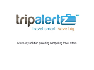 A turn-key solution providing compelling travel offers
 
