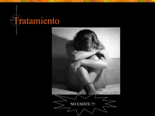 Tratamiento NO EXISTE !!! 