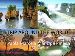 TRIP AROUND THE WORLD
Paola Marcela Mancipe Pineda
SENA
 