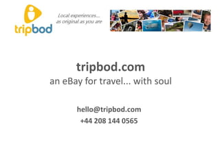 tripbod.coman eBay for travel... with soul,[object Object],hello@tripbod.com,[object Object],+44 208 144 0565,[object Object]
