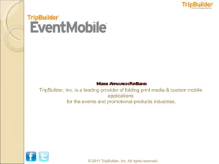 Mobile Application For Events © 2011 TripBuilder, Inc. All rights reserved. TripBuilder, Inc. is a leading provider of folding print media & custom mobile  applications  for the events and promotional products industries. 