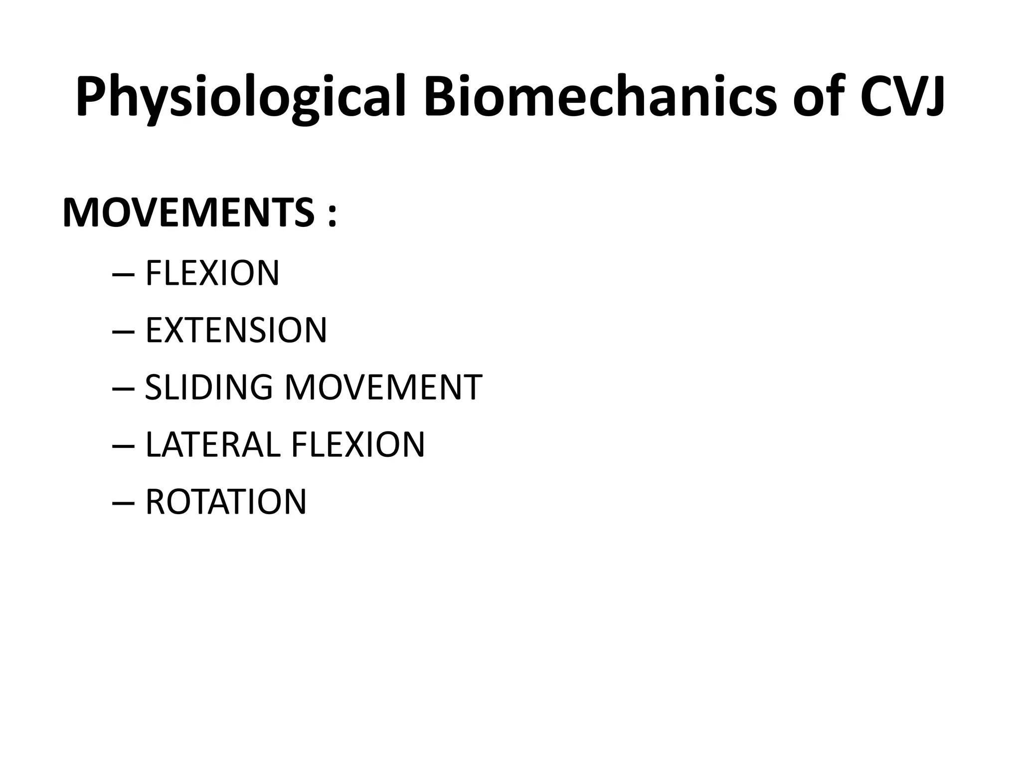 Physiological Biomechanics of CVJ
MOVEMENTS :
– FLEXION
– EXTENSION
– SLIDING MOVEMENT
– LATERAL FLEXION
– ROTATION
 