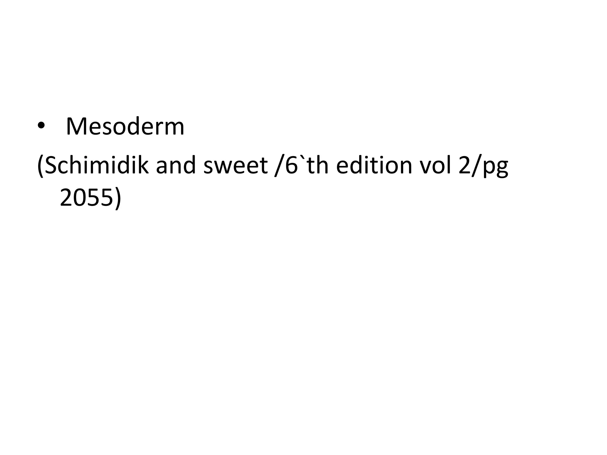 • Mesoderm
(Schimidik and sweet /6`th edition vol 2/pg
2055)
 