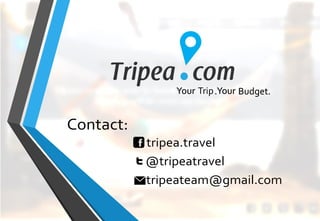 Your Trip.Your Budget.
Contact:
@tripeatravel
tripeateam@gmail.com
tripea.travel
 