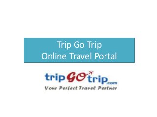 Trip Go Trip
Online Travel Portal
 