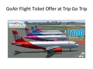 GoAir Flight Ticket Offer at Trip Go Trip
 