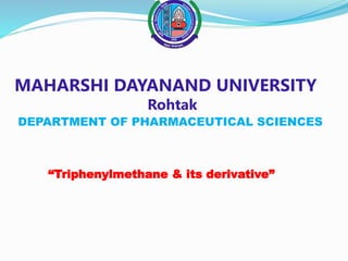 MAHARSHI DAYANAND UNIVERSITY
Rohtak
DEPARTMENT OF PHARMACEUTICAL SCIENCES
“Triphenylmethane & its derivative”
 