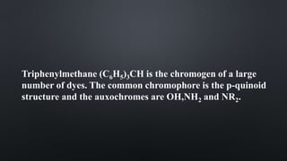 Triphenylmethane (C6H5)3CH is the chromogen of a large
number of dyes. The common chromophore is the p-quinoid
structure and the auxochromes are OH,NH2 and NR2.
 