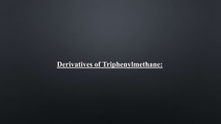 Derivatives of Triphenylmethane:
 