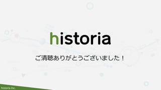 historia Inc.
ご清聴ありがとうございました！
 