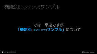 #UE4 | @UNREALENGINE
機能別(コンテンツ)サンプル
では 早速ですが
「機能別(コンテンツ)サンプル」について
 