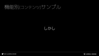 #UE4 | @UNREALENGINE
機能別(コンテンツ)サンプル
しかし
 