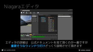 #UE4 | @UNREALENGINE
Niagaraエディタ
エディタの詳細は 公式ドキュメントを見て頂くのが一番ですが
重要そうなウィンドウだけざっくり説明させて頂きます
 