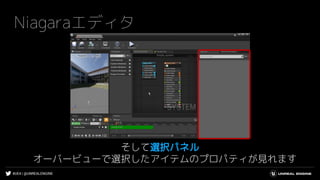 #UE4 | @UNREALENGINE
Niagaraエディタ
そして選択パネル
オーバービューで選択したアイテムのプロパティが見れます
 