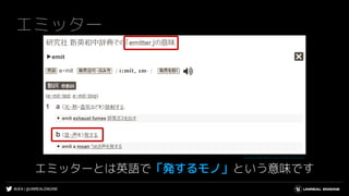 #UE4 | @UNREALENGINE
エミッター
エミッターとは英語で「発するモノ」という意味です
https://ejje.weblio.jp/content/emitter
 