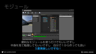 #UE4 | @UNREALENGINE
モジュール
便利なモジュールを使うだけでもいいですし
中身を見て勉強してもいいですし 自分で１から作っても良い
３度美味しいですね！
 