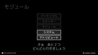 #UE4 | @UNREALENGINE
モジュール
さぁ あと２つ
どんどん行きましょう
システム
エミッター
モジュール
アトリビュート
パーティクル
 