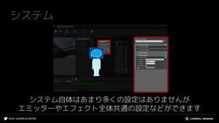 #UE4 | @UNREALENGINE
システム
システム自体はあまり多くの設定はありませんが
エミッターやエフェクト全体共通の設定などができます
 