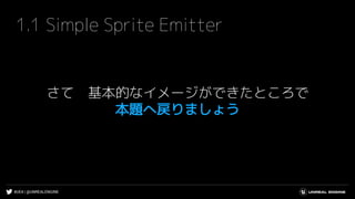 #UE4 | @UNREALENGINE
1.1 Simple Sprite Emitter
さて 基本的なイメージができたところで
本題へ戻りましょう
 