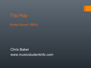 Music & Society
Trip Hop Bristol Sound 1990s




                    Chris Baker
      www.musicstudentinfo.com
 