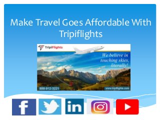 Make Travel Goes Affordable With
Tripiflights
 