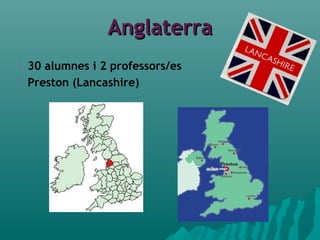 AnglaterraAnglaterra
 30 alumnes i 2 professors/es
 Preston (Lancashire)
 