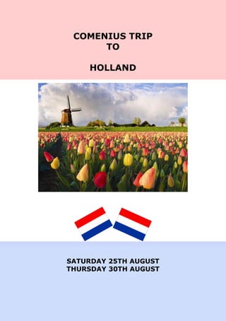 COMENIUS TRIP
      TO

    HOLLAND




SATURDAY 25TH AUGUST
THURSDAY 30TH AUGUST
 