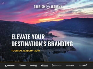 TOURISM ACADEMY 2019
ELEVATE YOUR
DESTINATION’S BRANDING
 
