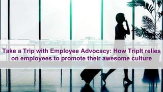 Take a Trip with Employee Advocacy: How TripIt relies
on employees to promote their awesome culture
 