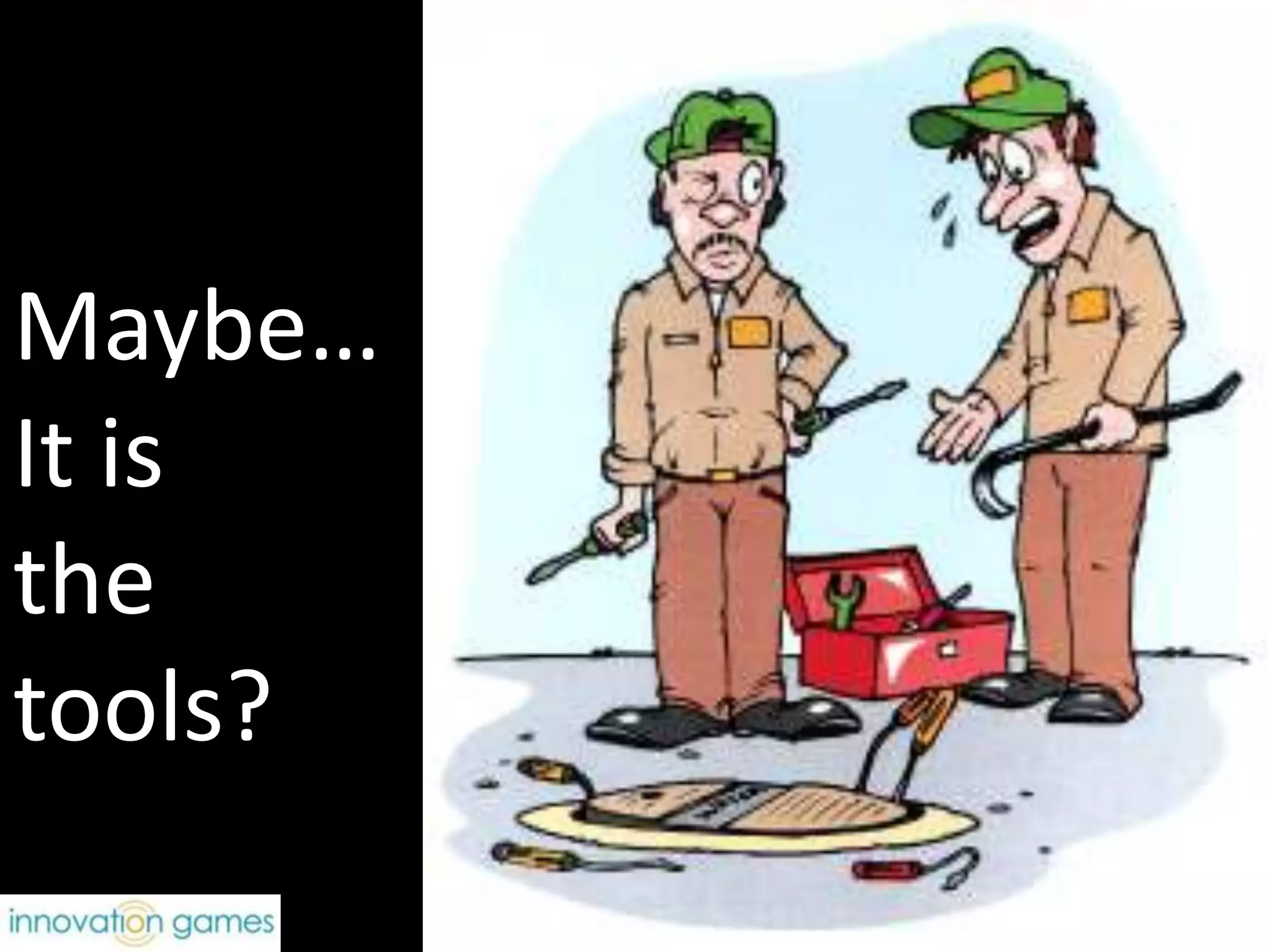 Maybe…It is the tools?