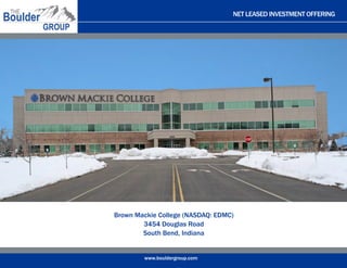 NET LEASED INVESTMENT OFFERING
www.bouldergroup.com
Brown Mackie College (NASDAQ: EDMC)
3454 Douglas Road
South Bend, Indiana
 