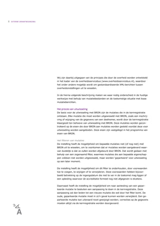 8   EXTERNE VERANTWOORDING




                             Wij zijn daarbij uitgegaan van de principes die door de overheid worden ontwikkeld
                             in het kader van de overheidsservicebus (www.overheidsservicebus.nl), waardoor
                             het onder andere mogelijk wordt om gestandaardiseerde XML-berichten tussen
                             overheidsinstellingen uit te wisselen.


                             In de hierna volgende beschrijving maken we waar nodig onderscheid in de huidige
                             werkwijze met behulp van mutatiebestanden en de toekomstige situatie met losse
                             mutatieberichten.


                             Het proces van uitwisseling
                             De basis voor de uitwisseling met BRON zijn de mutaties die in de kernregistratie
                             ontstaan. Elke mutatie die moet worden uitgewisseld met BRON, zoals een inschrij-
                             ving of wijziging van de gegevens van een deelnemer, wordt door de kernregistratie
                             klaargezet ten behoeve van uitwisseling met BRON. Deze mutaties worden gecon-
                             troleerd op de eisen die door BRON aan mutaties worden gesteld voordat deze voor
                             uitwisseling worden aangeboden. Deze eisen zijn vastgelegd in het programma van
                             eisen van BRON.


                             Het ﬁlteren van mutaties
                             De instelling heeft de mogelijkheid om bepaalde mutaties niet (of nog niet) met
                             BRON uit te wisselen, om te voorkomen dat er mutaties worden aangeleverd waar-
                             van duidelijk is dat ze zullen worden afgekeurd door BRON. Dat wordt gedaan met
                             behulp van een zogenaamd ﬁlter, waarmee mutaties die aan bepaalde eigenschap-
                             pen voldoen niet worden uitgewisseld, maar worden ‘geparkeerd’ voor uitwisseling
                             op een later moment.


                             De instelling heeft de mogelijkheid om dit ﬁlter te onderhouden, door voorwaarden
                             toe te voegen, te wijzigen of te verwijderen. Deze voorwaarden hebben bijvoor-
                             beeld betrekking op de ingangsdatum die niet te ver in de toekomst mag liggen of
                             een opleiding waarvoor de accreditatie formeel nog niet afgegeven is etcetera.


                             Daarnaast heeft de instelling de mogelijkheid om naar aanleiding van een gepar-
                             keerde mutatie te besluiten een aanpassing te doen in de kernregistratie. Deze
                             aanpassing zal dan leiden tot een nieuwe mutatie die wel door het ﬁlter komt. De
                             oude, geparkeerde mutatie moet in zo’n geval kunnen worden verwijderd. Een ge-
                             parkeerde mutatie kan uiteraard nooit gewijzigd worden; correcties op de gegevens
                             moeten altijd via de kernregistratie worden doorgevoerd.
 