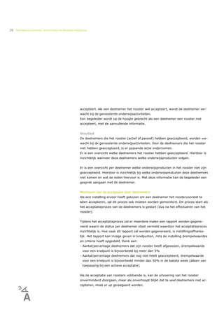 28   ONDERWIJSLOGISTIEK, ROOSTEREN EN BEHEREN MIDDELEN




                                                 accepteert. Als een deelnemer het rooster wel accepteert, wordt de deelnemer ver-
                                                 wacht bij de geroosterde onderwijsactiviteiten.
                                                 Een begeleider wordt op de hoogte gebracht als een deelnemer een rooster niet
                                                 accepteert, met de aanvullende informatie.


                                                 Resultaat
                                                 De deelnemers die het rooster (actief of passief) hebben geaccepteerd, worden ver-
                                                 wacht bij de geroosterde onderwijsactiviteiten. Voor de deelnemers die het rooster
                                                 niet hebben geaccepteerd, is er passende actie ondernomen.
                                                 Er is een overzicht welke deelnemers het rooster hebben geaccepteerd. Hierdoor is
                                                 inzichtelijk wanneer deze deelnemers welke onderwijsproducten volgen.


                                                 Er is een overzicht per deelnemer welke onderwijsproducten in het rooster niet zijn
                                                 geaccepteerd. Hierdoor is inzichtelijk bij welke onderwijsproducten deze deelnemers
                                                 niet komen en wat de reden hiervoor is. Met deze informatie kan de begeleider een
                                                 gesprek aangaan met de deelnemer.


                                                 Monitoren van de acceptatie door deelnemers
                                                 Als een instelling ervoor heeft gekozen om een deelnemer het roostervoorstel te
                                                 laten accepteren, zal dit proces ook moeten worden gemonitord. Dit proces start als
                                                 het acceptatieproces van de deelnemers is gestart (dus na het effectueren van het
                                                 rooster).


                                                 Tijdens het acceptatieproces zal er meerdere malen een rapport worden gegene-
                                                 reerd waarin de status per deelnemer staat vermeld waardoor het acceptatieproces
                                                 inzichtelijk is. Hoe vaak dit rapport zal worden gegenereerd, is instellingsafhanke-
                                                 lijk. Het rapport kan inzage geven in knelpunten, mits de instelling drempelwaardes
                                                 en criteria heeft opgesteld. Denk aan:
                                                 - Aantal/percentage deelnemers dat zijn rooster heeft afgewezen, drempelwaarde
                                                   voor een knelpunt is bijvoorbeeld bij meer dan 5%
                                                 - Aantal/percentage deelnemers dat nog niet heeft geaccepteerd, drempelwaarde
                                                   voor een knelpunt is bijvoorbeeld minder dan 50% in de laatste week (alleen van
                                                   toepassing bij een actieve acceptatie)


                                                 Als de acceptatie van roosters voldoende is, kan de uitvoering van het rooster
                                                 onverminderd doorgaan, maar als onverhoopt blijkt dat te veel deelnemers niet ac-
                                                 cepteren, moet er op gereageerd worden.
 