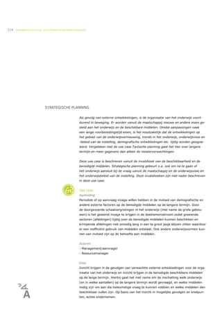 114   ONDERWIJSLOGISTIEK, ROOSTEREN EN BEHEREN MIDDELEN




                          STRATEGISCHE PLANNING

                                                  Als gevolg van externe ontwikkelingen, is de organisatie van het onderwijs voort-
                                                  durend in beweging. Er worden vanuit de maatschappij nieuwe en andere eisen ge-
                                                  steld aan het onderwijs en de beschikbare middelen. Omdat aanpassingen vaak
                                                  een lange voorbereidingstijd eisen, is het noodzakelijk dat de ontwikkelingen op
                                                  het gebied van de onderwijsvernieuwing, trends in het onderwijs, onderwijsvisie en
                                                  -beleid van de instelling, demografische ontwikkelingen etc. tijdig worden gesigna-
                                                  leerd. Vergeleken met de use case Tactische planning gaat het hier over langere
                                                  termijn en meer gegevens dan alleen de roosterverwachtingen.


                                                  Deze use case is beschreven vanuit de invalshoek van de beschikbaarheid en de
                                                  benodigde middelen. Strategische planning gebeurt o.a. ook om na te gaan of
                                                  het onderwijs aansluit bij de vraag vanuit de maatschappij en de onderwijsvisie en
                                                  het onderwijsbeleid van de instelling. Deze invalshoeken zijn niet nader beschreven
                                                  in deze use case.


                                                  Use case
                                                  Aanleiding
                                                  Periodiek of op aanvraag inzage willen hebben in de invloed van demografische en
                                                  andere externe factoren op de benodigde middelen op de langere termijn. Door
                                                  de doorgevoerde schaalvergrotingen in het onderwijs (met name de grote gebou-
                                                  wen) is het gewenst inzage te krijgen in de deelnemersstroom zodat groeiende
                                                  sectoren (afdelingen) tijdig over de benodigde middelen kunnen beschikken en
                                                  krimpende afdelingen niet onnodig lang in een te groot jasje blijven zitten waardoor
                                                  er een inefficiënt gebruik van middelen ontstaat. Ook andere onderwijsvormen kun-
                                                  nen van invloed zijn op de behoefte aan middelen.


                                                  Actoren
                                                  - Management/aanvrager
                                                  - Resourcemanager


                                                  Doel
                                                  Inzicht krijgen in de gevolgen van verwachtte externe ontwikkelingen voor de orga-
                                                  nisatie van het onderwijs en inzicht krijgen in de benodigde beschikbare middelen
                                                  op de lange termijn. Hierbij gaat het met name om de inschatting welk onderwijs
                                                  (en in welke aantallen) op de langere termijn wordt gevraagd, en welke middelen
                                                  nodig zijn om aan die toekomstige vraag te kunnen voldoen en welke middelen dan
                                                  beschikbaar zullen zijn. Op basis van het inzicht in mogelijke gevolgen en knelpun-
                                                  ten, acties ondernemen.
 