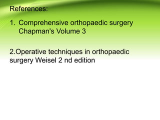 References:
1. Comprehensive orthopaedic surgery
Chapman's Volume 3
2.Operative techniques in orthopaedic
surgery Weisel 2 nd edition
 