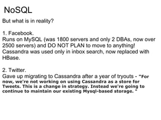 NoSQL <ul><li>But what is in reality? </li></ul><ul><li>1. Facebook. </li></ul><ul><li>Runs on MySQL (was 1800 servers and...