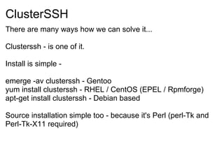 ClusterSSH <ul><li>There are many ways how we can solve it... </li></ul><ul><li>Clusterssh - is one of it. </li></ul><ul><...