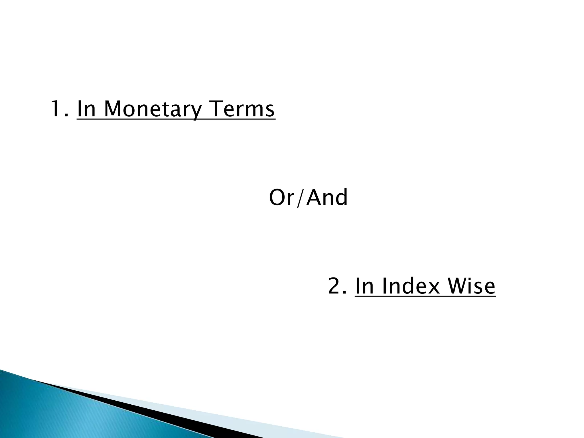 1. In Monetary Terms
Or/And
2. In Index Wise
 