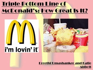 Triple Bottom Line of McDonald’s: How Great Is It? Preethi Umashanker and Katie Abbott 