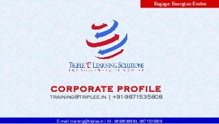 E-mail: training@triplee.in | M - 9899698983, 9871535808
Engage: Energise: Evolve
C O R P O R AT E P R O F I L E
training@triplee.in | +91-9871535808
 
