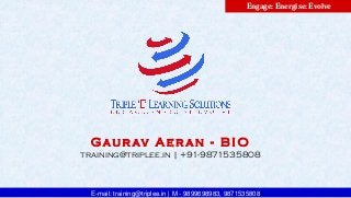 E-mail: training@triplee.in | M - 9899698983, 9871535808
Engage: Energise: Evolve
G a u r av A e r a n - B I O
training@triplee.in | +91-9871535808
 
