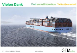 Vielen Dank

38

© 2012-2013 Creative Arts & Technologies

Email werner@catmedia.us Twitter @wernerkeil

Bilder © Maersk Line

 