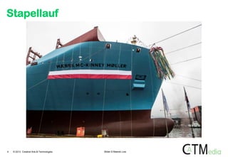 Stapellauf

4

© 2013 Creative Arts & Technologies

Bilder © Maersk Line

 