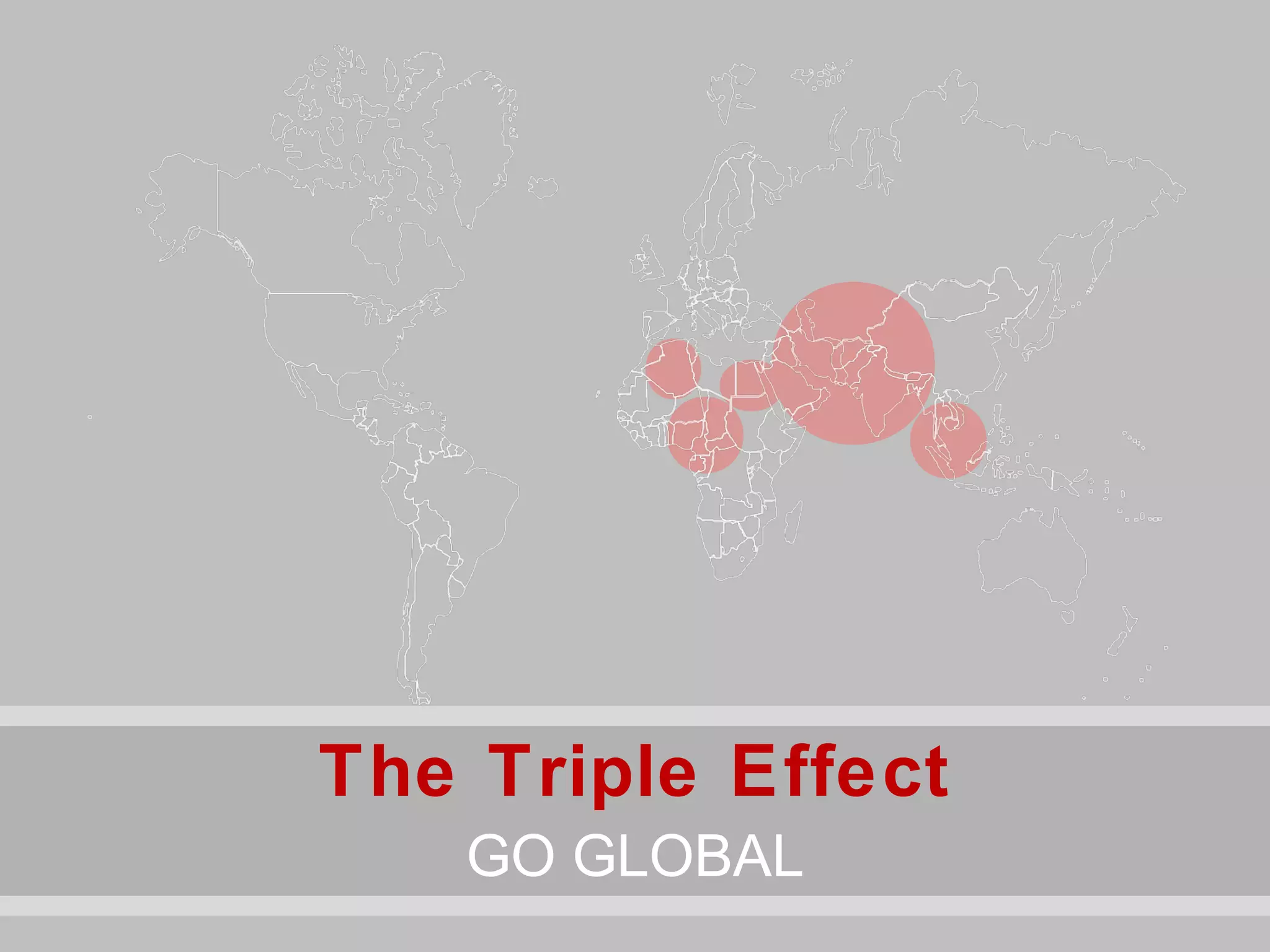 The Triple Effect
   GO GLOBAL
 
