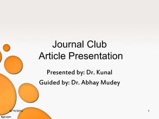 Journal Club
Article Presentation
Presented by: Dr. Kunal
Guided by: Dr. Abhay Mudey
6/19/2016 1
 