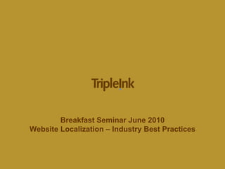 Breakfast Seminar June 2010
Website Localization – Industry Best Practices

 