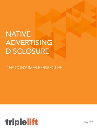 NATIVE
ADVERTISING
DISCLOSURE
THE CONSUMER PERSPECTIVE
May 2015
 