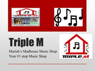 Triple M
Mariah’s Madhouse Music Shop
Your #1 stop Music Shop
 