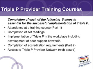 Triple P Provider Training Courses
     Completion of each of the following 5 steps is
     essential for the successful i...