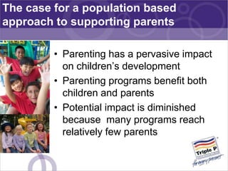 The case for a population based
approach to supporting parents

         • Parenting has a pervasive impact
           on ...